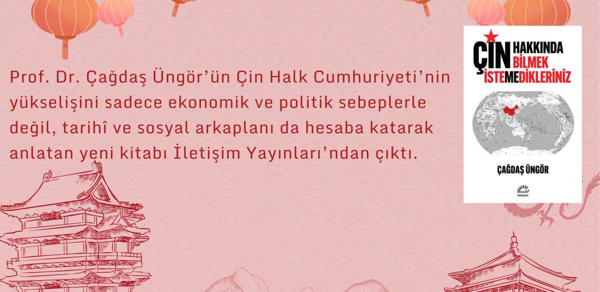 Prof. Dr. Çağdaş Üngör’ün Çin Halk Cumhuriyeti’nin yükselişini sadece ekonomik ve politik sebeplerle değil, tarihî ve sosyal arkaplanı da hesaba katarak anlatan yeni kitabı İletişim Yayınlar